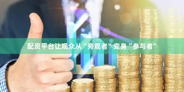 配资平台让观众从“旁观者”变身“参与者”