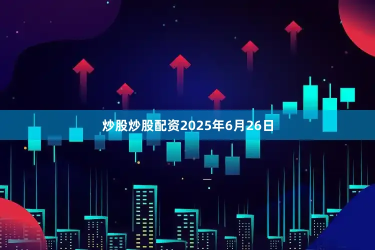 炒股炒股配资2025年6月26日