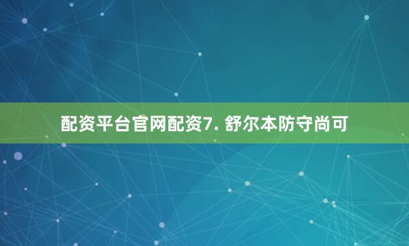 配资平台官网配资　　7. 舒尔本防守尚可